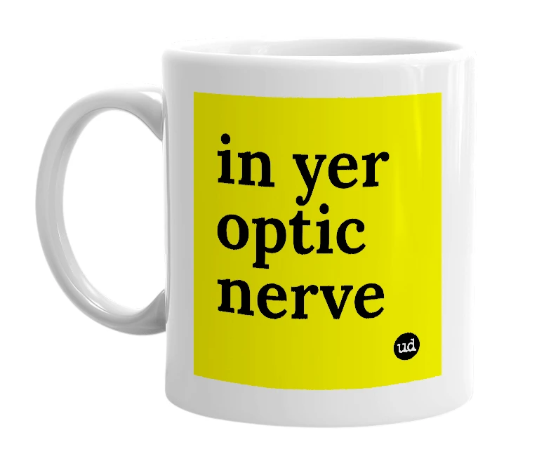 White mug with 'in yer optic nerve' in bold black letters