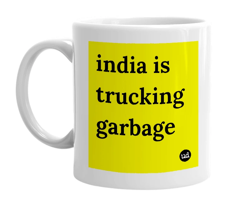 White mug with 'india is trucking garbage' in bold black letters