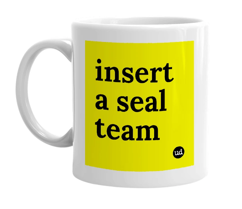 White mug with 'insert a seal team' in bold black letters