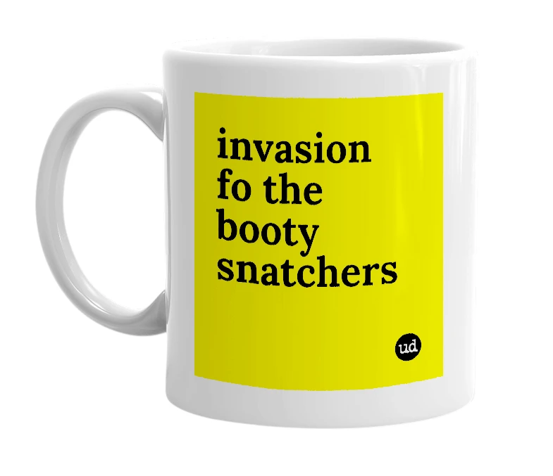 White mug with 'invasion fo the booty snatchers' in bold black letters
