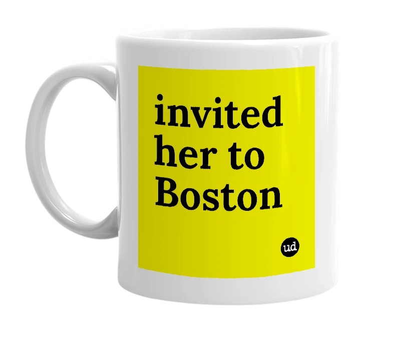 White mug with 'invited her to Boston' in bold black letters