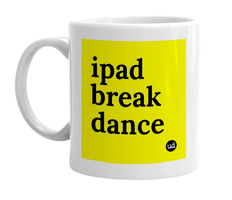 White mug with 'ipad break dance' in bold black letters