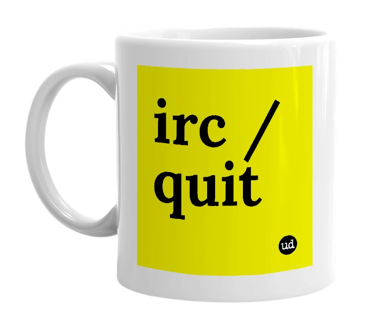 White mug with 'irc /quit' in bold black letters