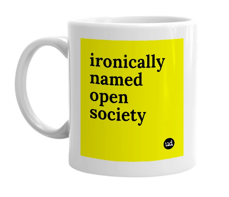 White mug with 'ironically named open society' in bold black letters