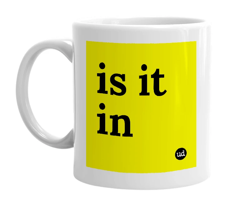 White mug with 'is it in' in bold black letters