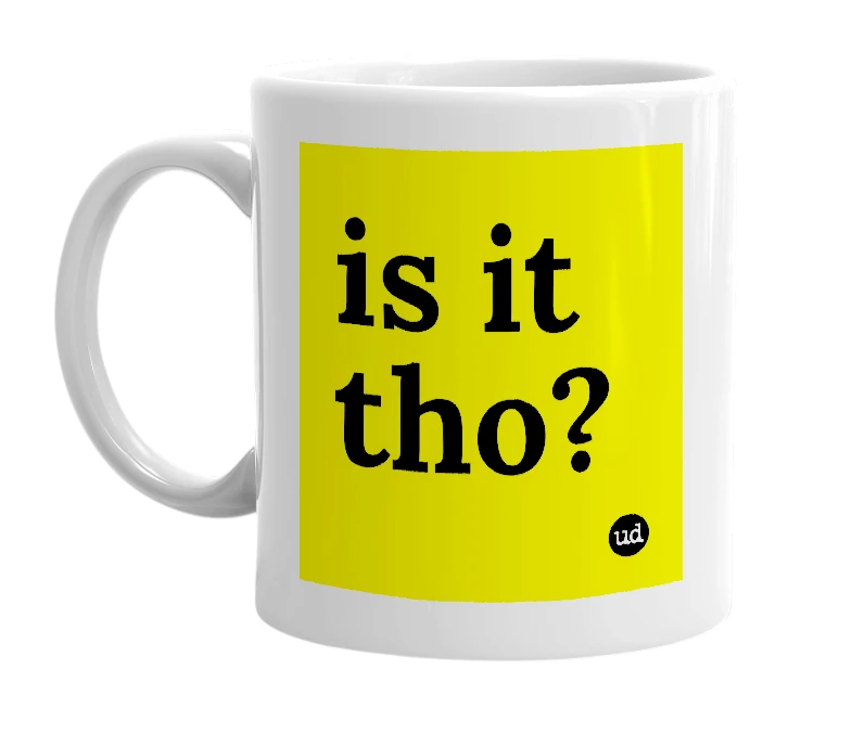 White mug with 'is it tho?' in bold black letters