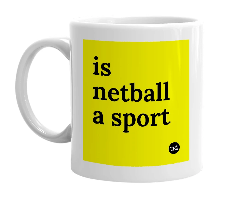 White mug with 'is netball a sport' in bold black letters