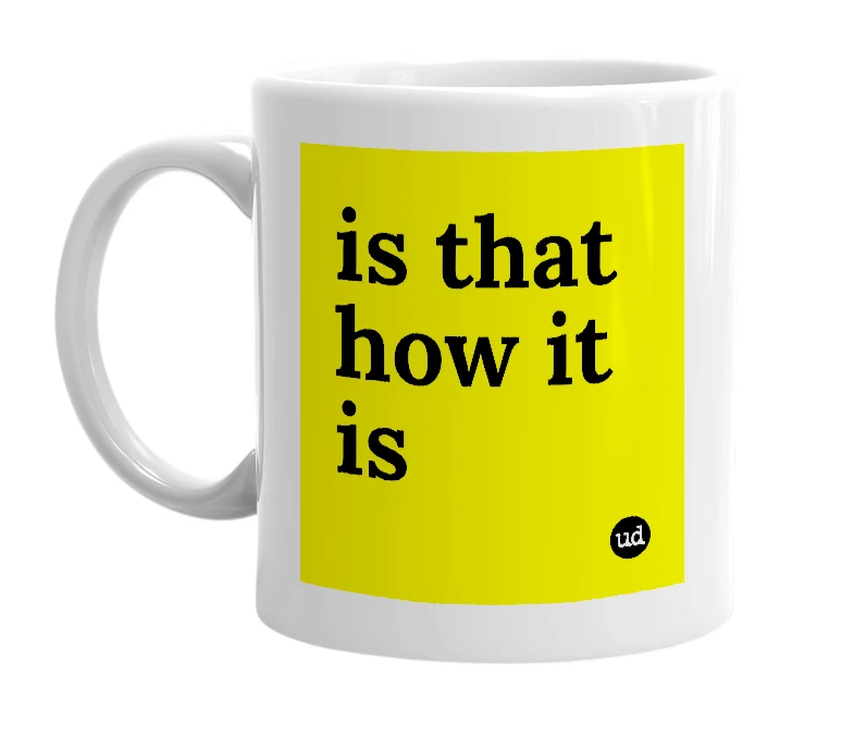 White mug with 'is that how it is' in bold black letters