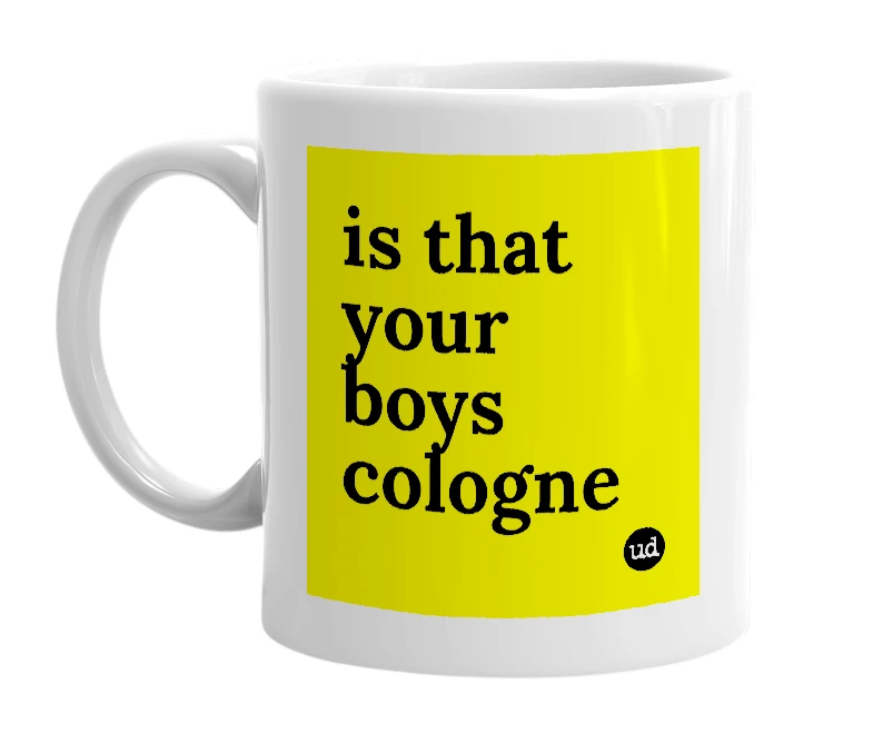 White mug with 'is that your boys cologne' in bold black letters