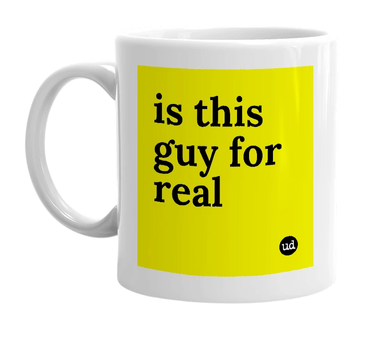 White mug with 'is this guy for real' in bold black letters