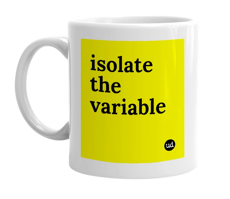 White mug with 'isolate the variable' in bold black letters