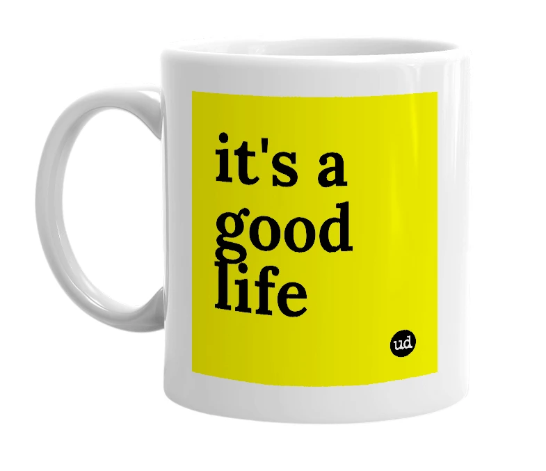 White mug with 'it's a good life' in bold black letters