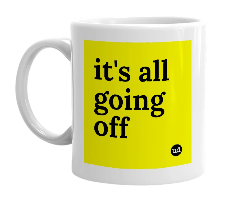 White mug with 'it's all going off' in bold black letters