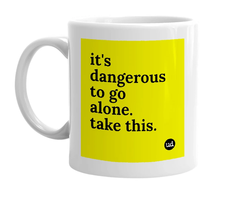 White mug with 'it's dangerous to go alone. take this.' in bold black letters