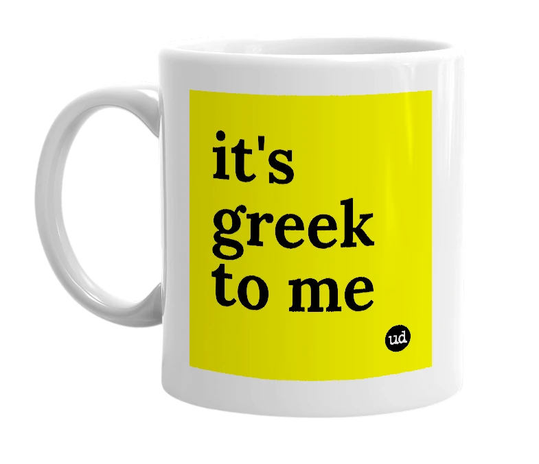 White mug with 'it's greek to me' in bold black letters