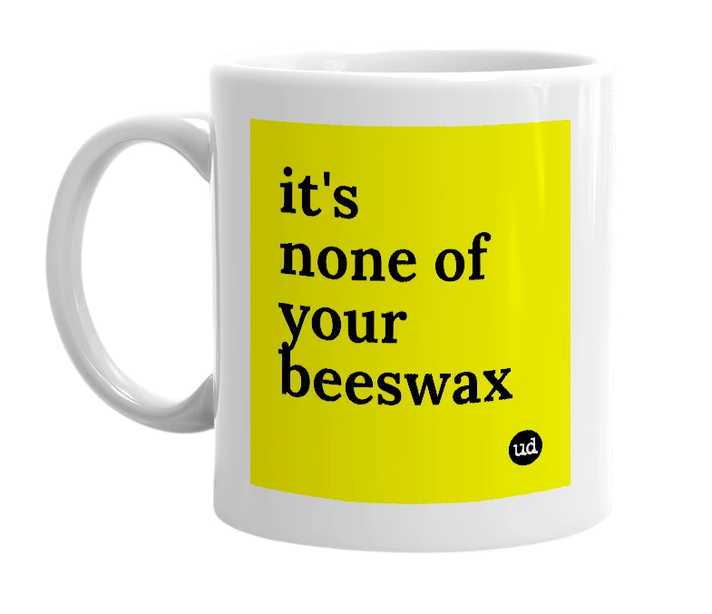 White mug with 'it's none of your beeswax' in bold black letters