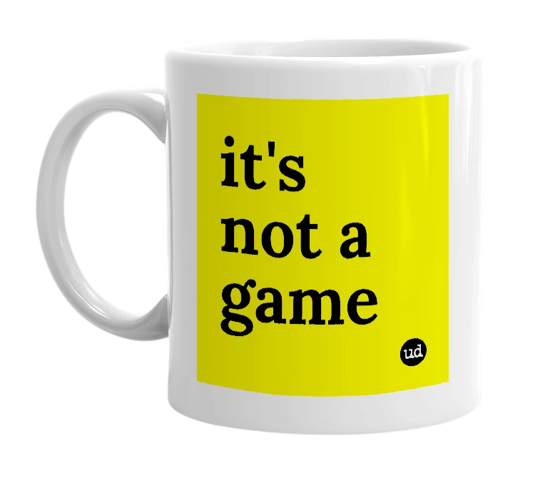 White mug with 'it's not a game' in bold black letters