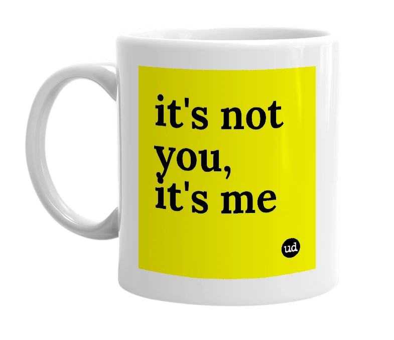 White mug with 'it's not you, it's me' in bold black letters