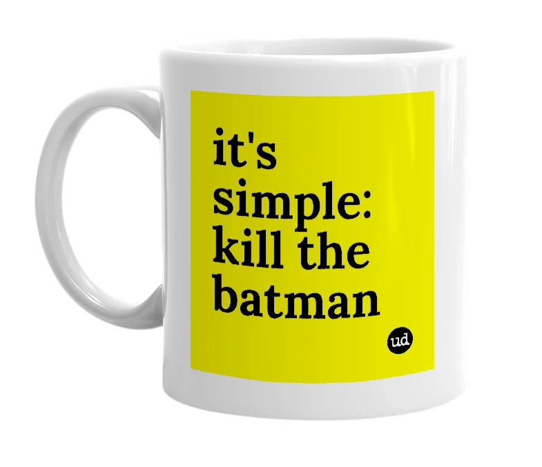 White mug with 'it's simple: kill the batman' in bold black letters