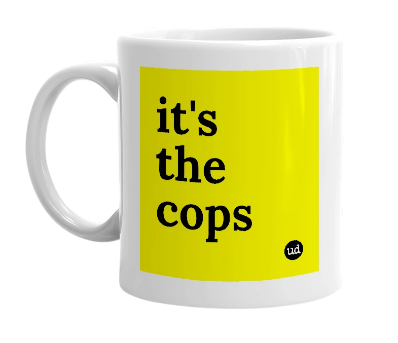 White mug with 'it's the cops' in bold black letters