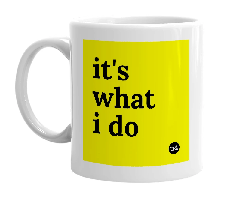 White mug with 'it's what i do' in bold black letters