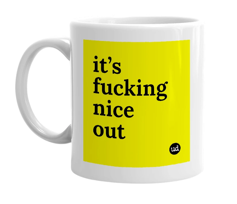 White mug with 'it’s fucking nice out' in bold black letters