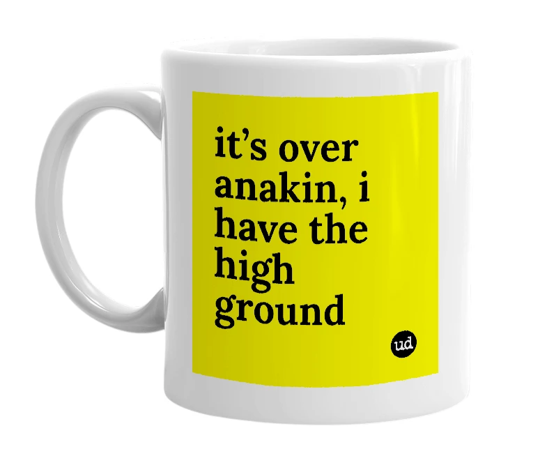 White mug with 'it’s over anakin, i have the high ground' in bold black letters