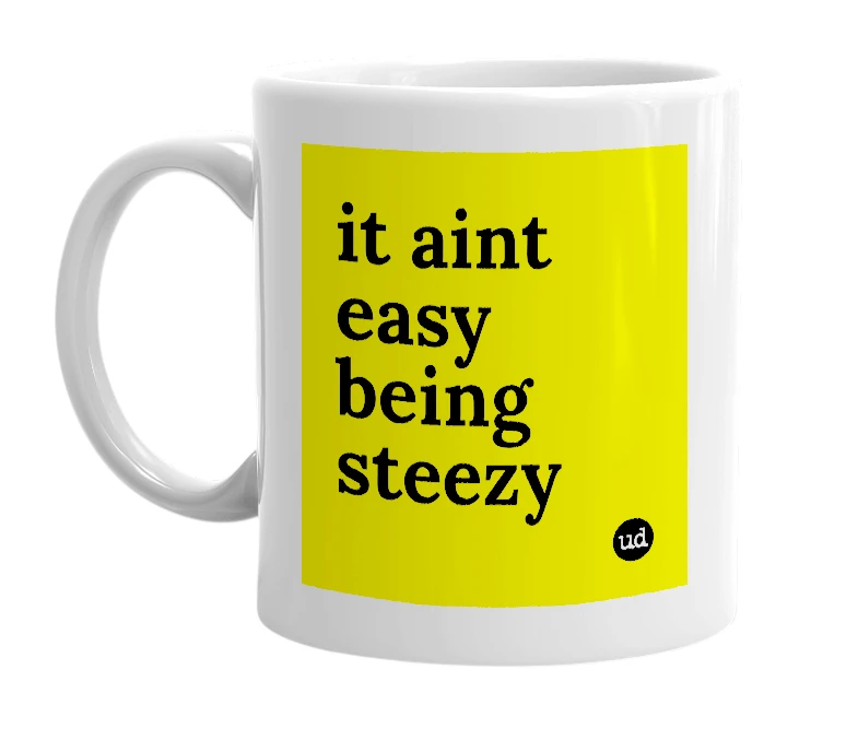 White mug with 'it aint easy being steezy' in bold black letters