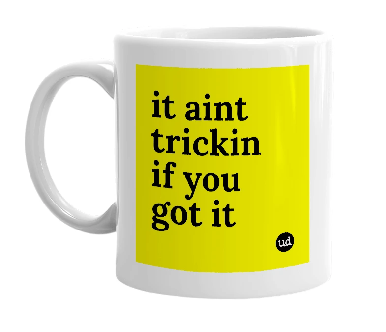 White mug with 'it aint trickin if you got it' in bold black letters