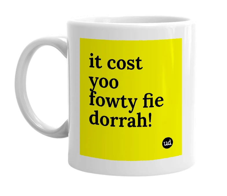 White mug with 'it cost yoo fowty fie dorrah!' in bold black letters