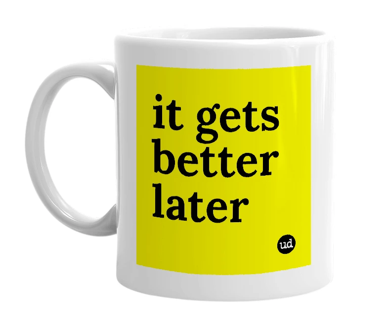White mug with 'it gets better later' in bold black letters