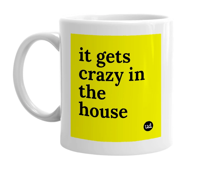 White mug with 'it gets crazy in the house' in bold black letters