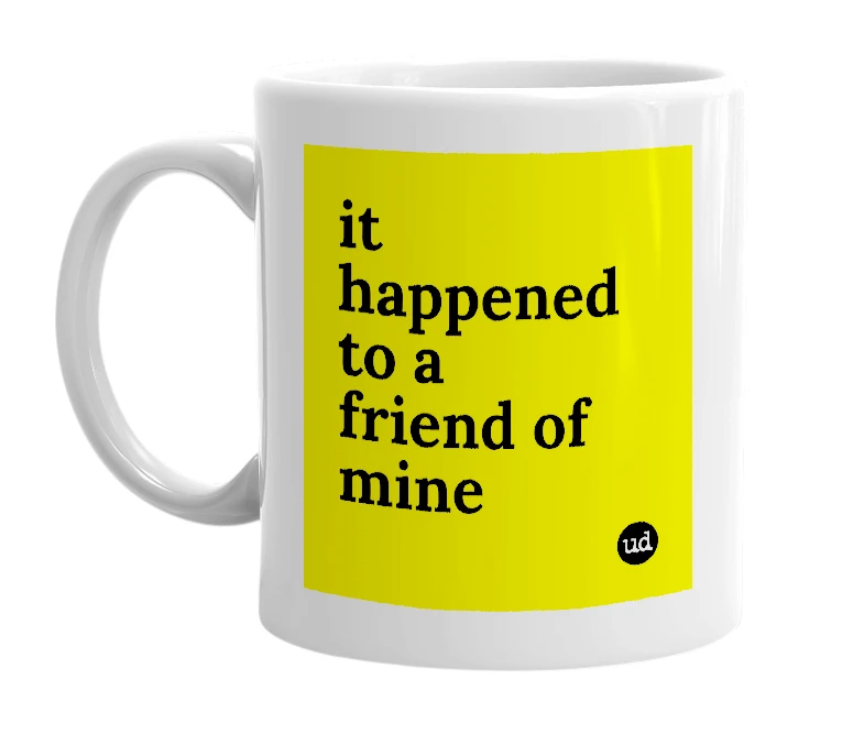 White mug with 'it happened to a friend of mine' in bold black letters