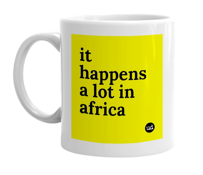 White mug with 'it happens a lot in africa' in bold black letters