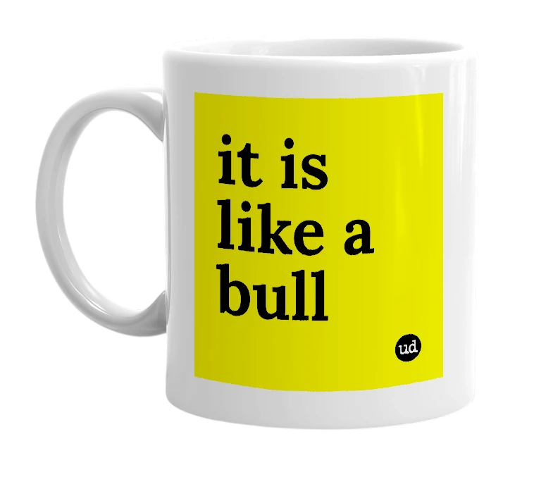 White mug with 'it is like a bull' in bold black letters