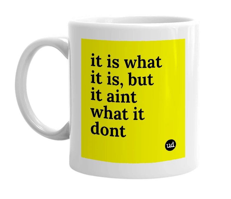 White mug with 'it is what it is, but it aint what it dont' in bold black letters