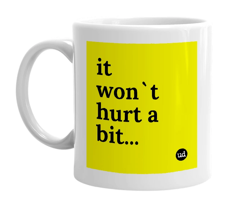 White mug with 'it won`t hurt a bit...' in bold black letters