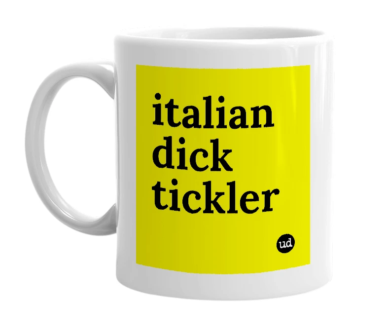 White mug with 'italian dick tickler' in bold black letters