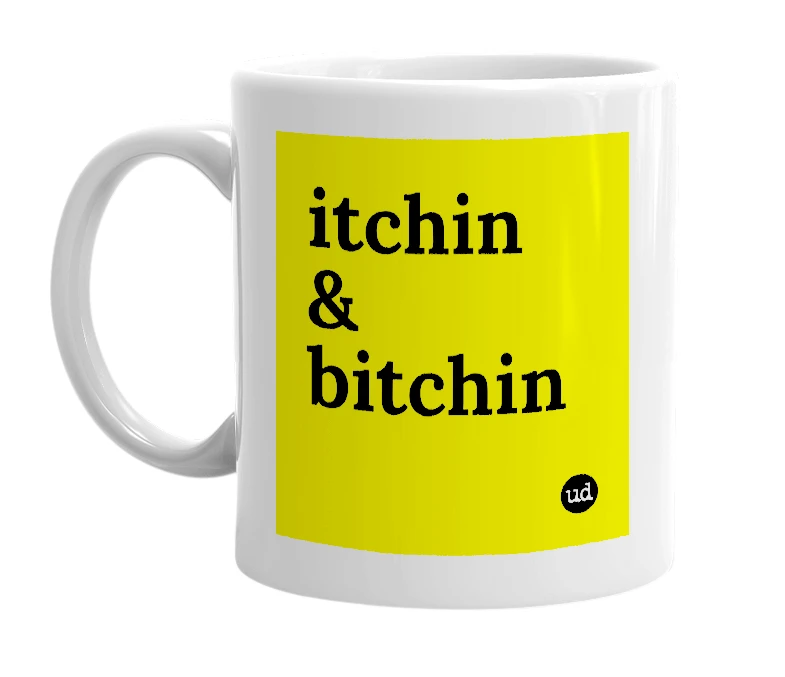 White mug with 'itchin & bitchin' in bold black letters