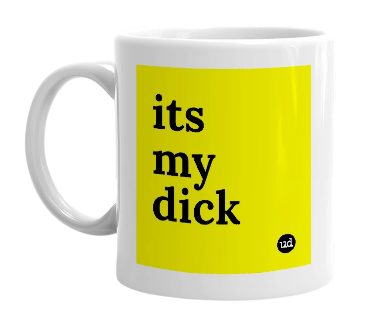 White mug with 'its my dick' in bold black letters