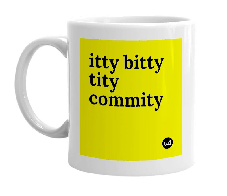 White mug with 'itty bitty tity commity' in bold black letters