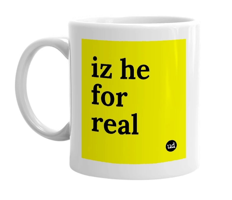 White mug with 'iz he for real' in bold black letters