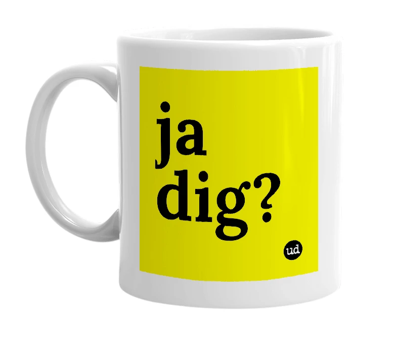 White mug with 'ja dig?' in bold black letters