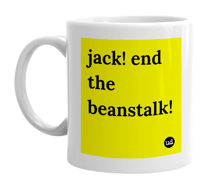 White mug with 'jack! end the beanstalk!' in bold black letters