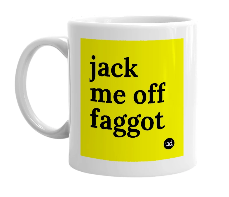 White mug with 'jack me off faggot' in bold black letters