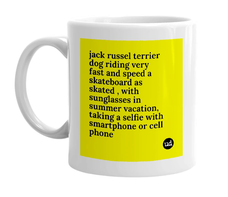 White mug with 'jack russel terrier dog riding very fast and speed a skateboard as skated , with sunglasses in summer vacation, taking a selfie with smartphone or cell phone' in bold black letters