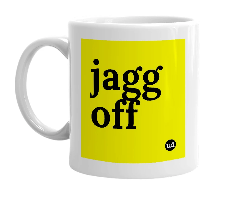 White mug with 'jagg off' in bold black letters