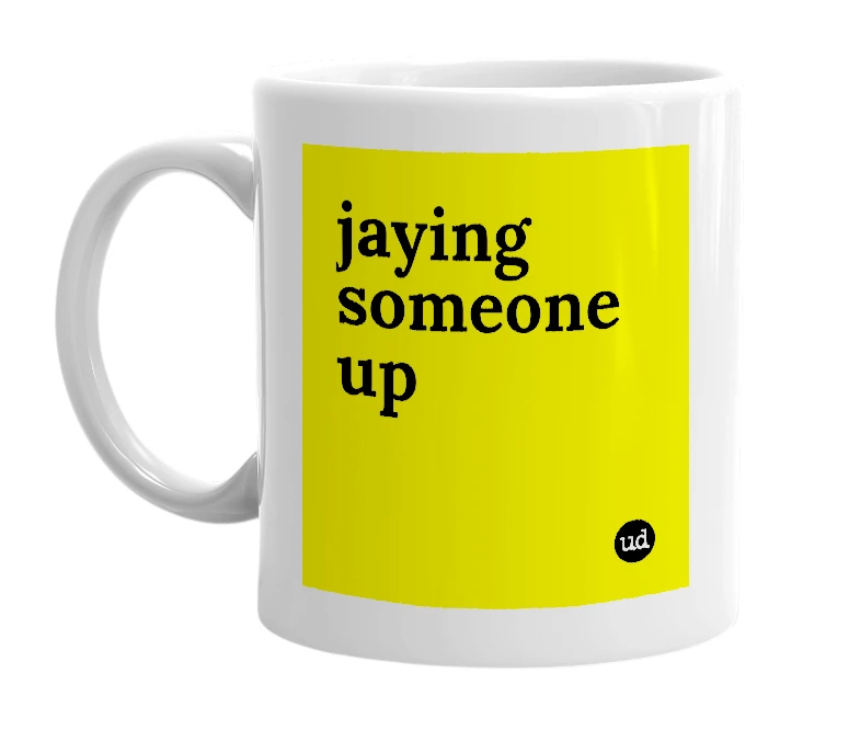 White mug with 'jaying someone up' in bold black letters