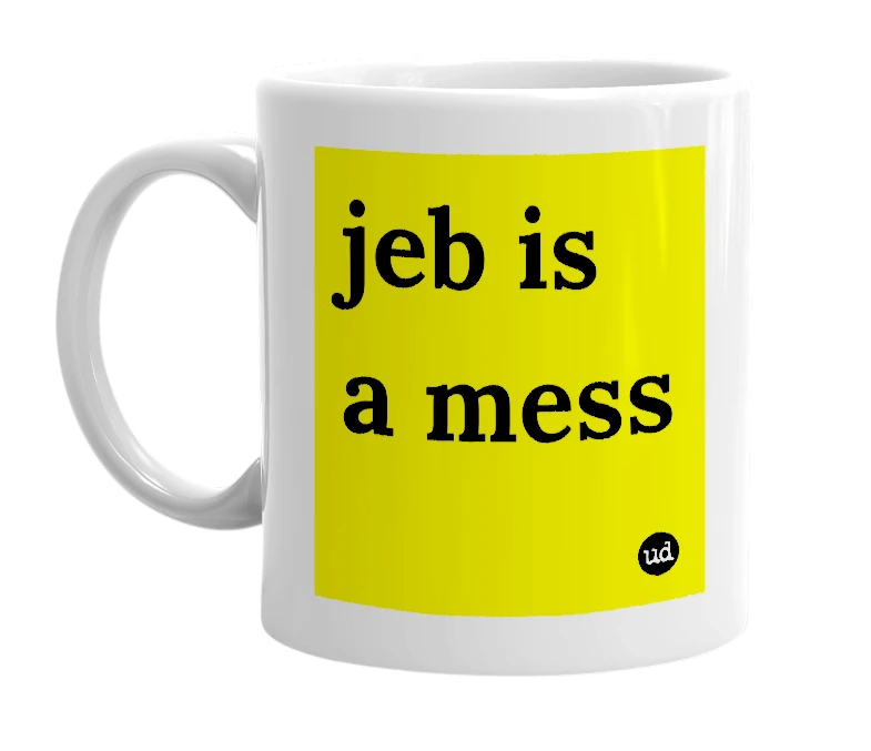 White mug with 'jeb is a mess' in bold black letters