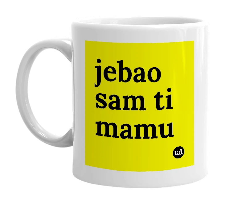 White mug with 'jebao sam ti mamu' in bold black letters